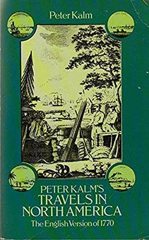 Peter Kalms Travels in North America: The English Version of 1770