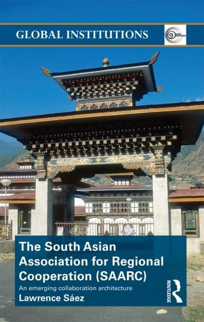 The South Asian Association for Regional Cooperation (SAARC): An emerging collaboration architecture (Global Institutions),New