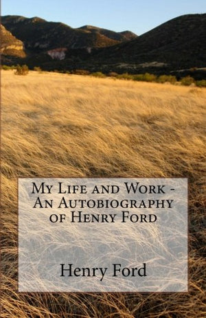 My Life And Work  An Autobiography Of Henry Ford,New
