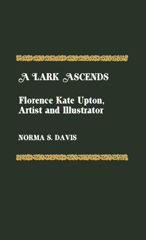 A Lark Ascends: Florence Kate Upton, Artist And Illustrator,Used