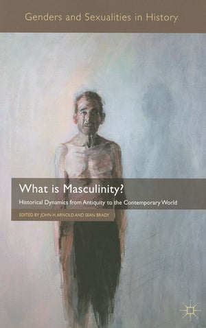 What is Masculinity?: Historical Dynamics from Antiquity to the Contemporary World (Genders and Sexualities in History),Used