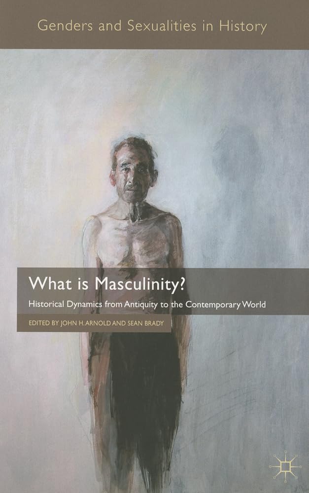 What is Masculinity?: Historical Dynamics from Antiquity to the Contemporary World (Genders and Sexualities in History),Used