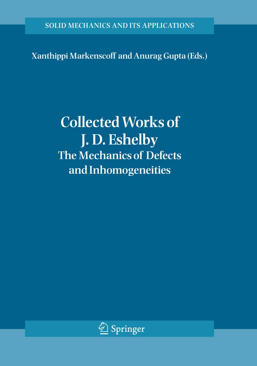 Collected Works of J. D. Eshelby: The Mechanics of Defects and Inhomogeneities (Solid Mechanics and Its Applications, 133),Used