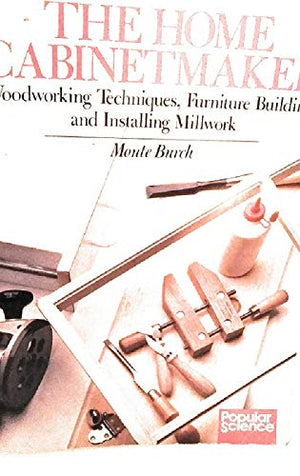 The Home Cabinetmaker: Woodworking Techniques, Furniture Building, and Installing Millwork,Used