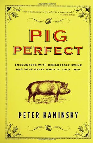 Pig Perfect: Encounters With Remarkable Swine And Some Great Ways To Cook Them,Used