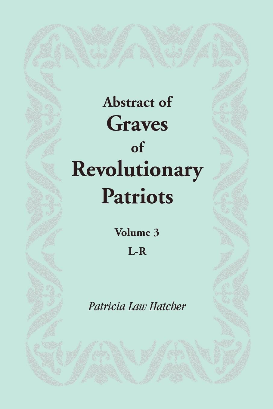 Abstract of Graves of Revolutionary Patriots: Volume 3, LR,Used