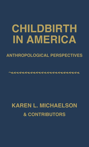 Childbirth in America: Anthropological Perspectives,Used