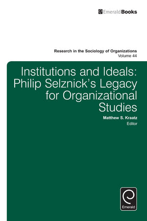 Institutions and Ideals: Philip Selznicks Legacy for Organizational Studies (Research in the Sociology of Organizations, 44),Used