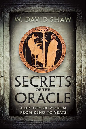 Secrets of the Oracle: A History of Wisdom from Zeno to Yeats,Used