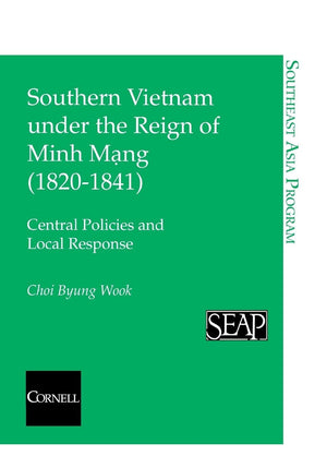Southern Vietnam under the Reign of Minh Mang (18201841): Central Policies and Local Response (Southeast Asia Program),Used