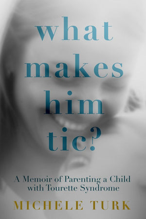 What Makes Him Tic?: A Memoir of Parenting a Child with Tourette Syndrome,New