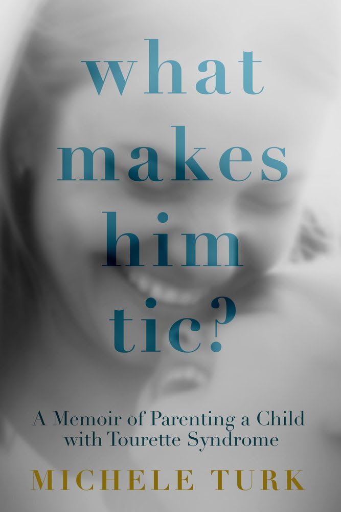 What Makes Him Tic?: A Memoir of Parenting a Child with Tourette Syndrome,New