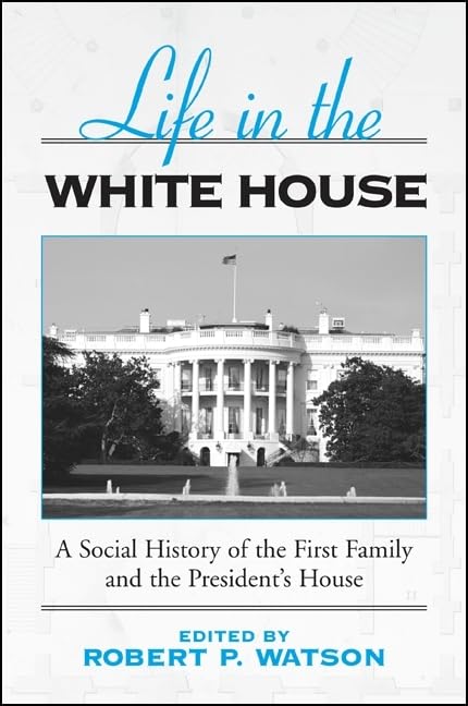 Life in the White House: A Social History of the First Family and the President's House,New