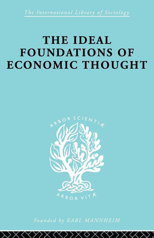The Ideal Foundations Of Economic Thought (International Library Of Sociology),New