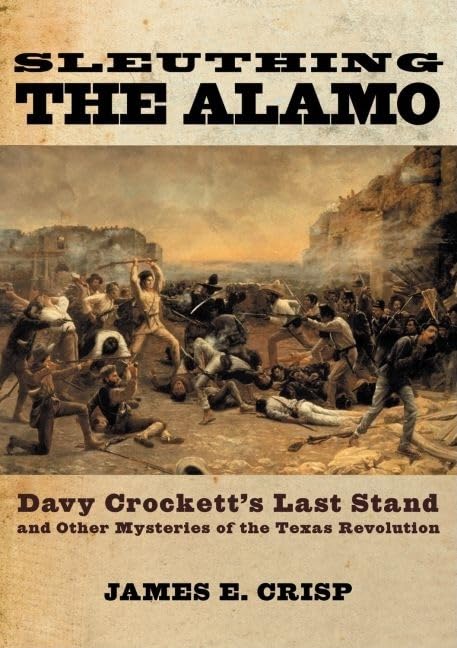 Sleuthing The Alamo: Davy Crockett'S Last Stand And Other Mysteries Of The Texas Revolution (New Narratives In American History),Used