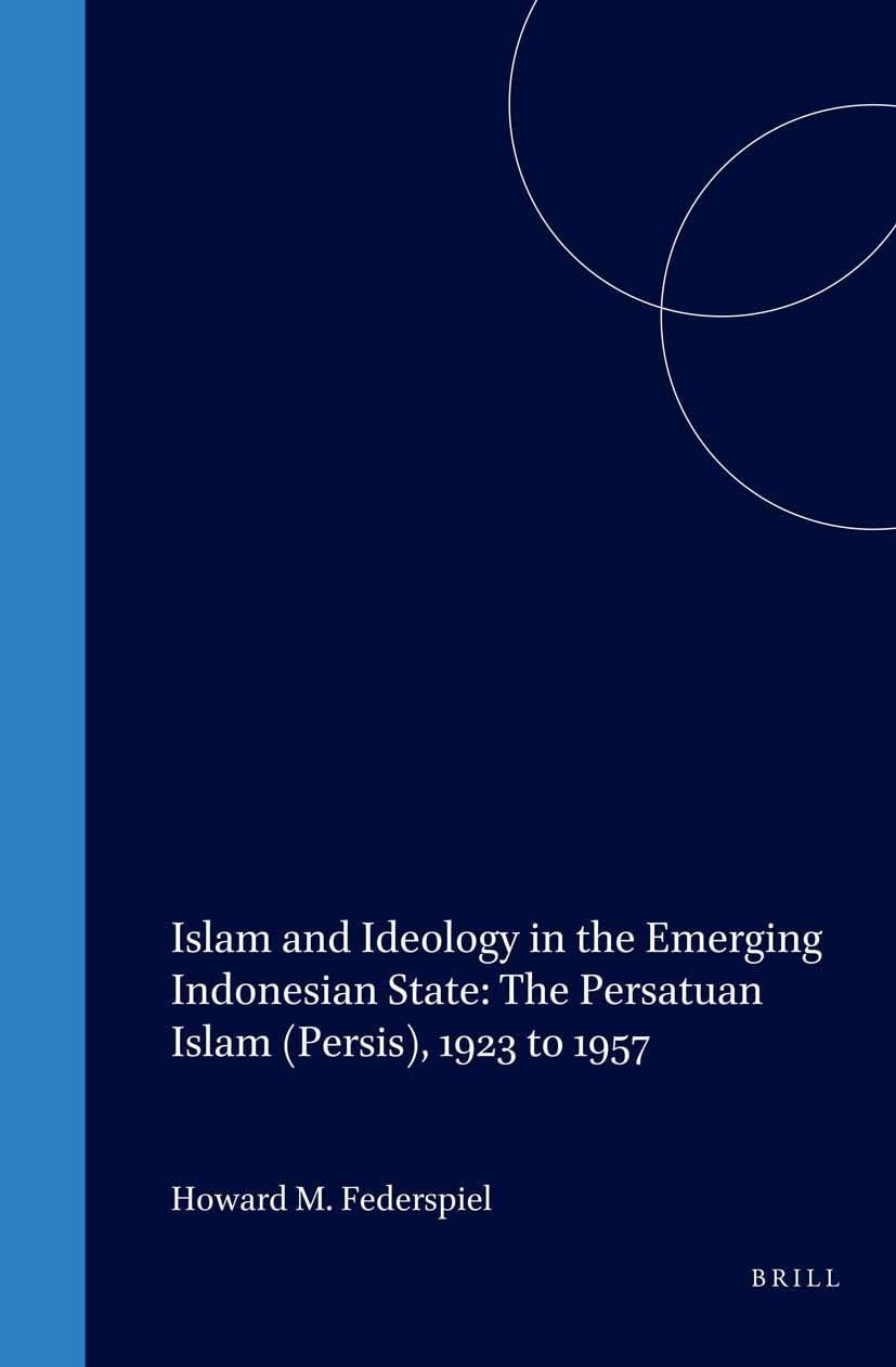 Islam and Ideology in the Emerging Indonesian State: The Persatuan Islam (Persis), 1923 to 1957 (Social, Economic and Political ,Used