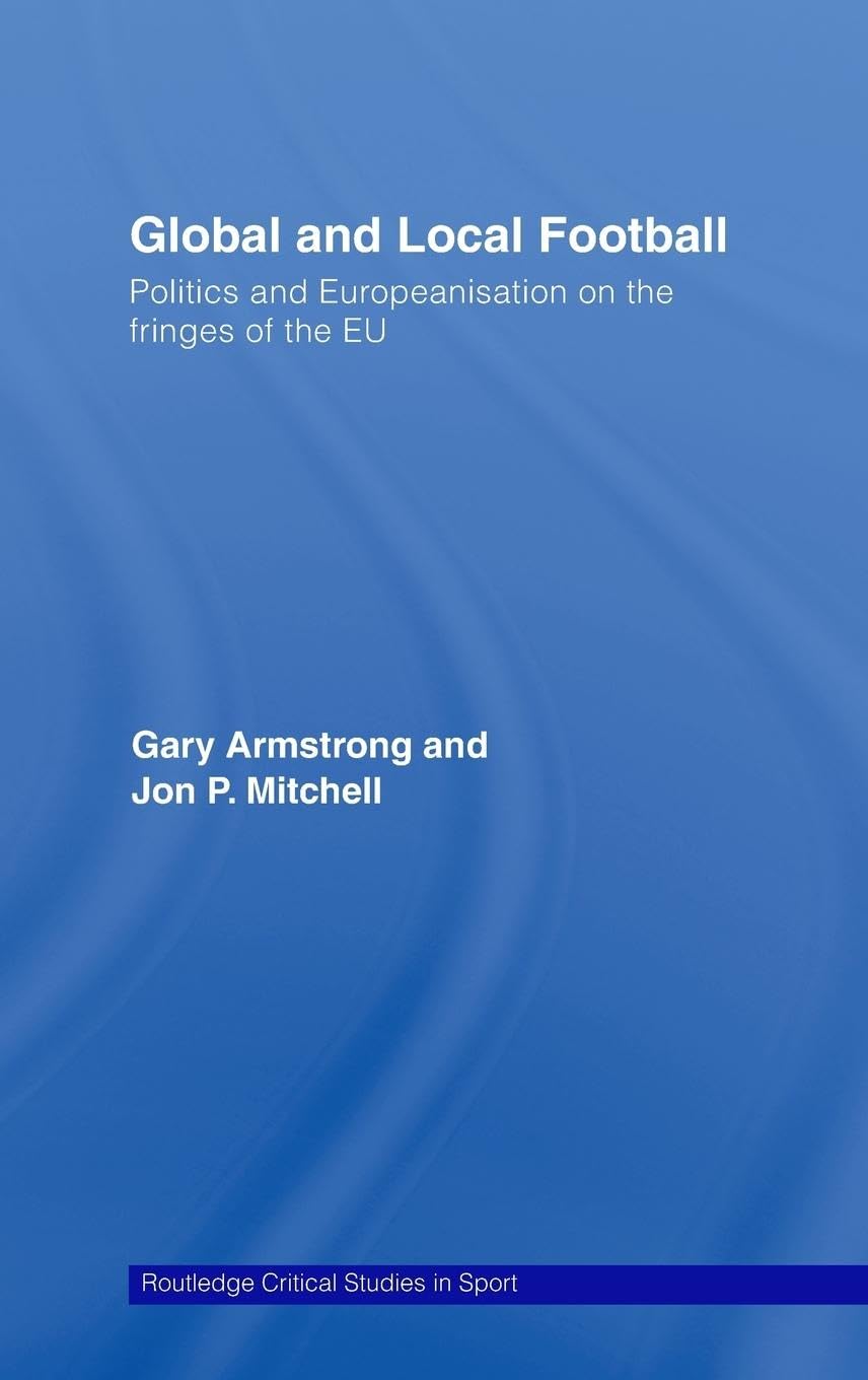 Global and Local Football: Politics and Europeanization on the Fringes of the EU (Routledge Critical Studies in Sport),Used