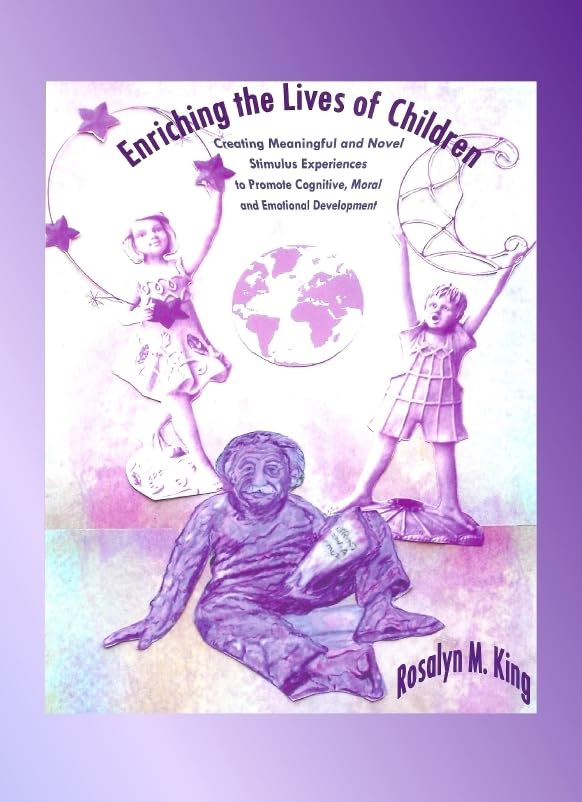 Enriching the Lives of Children: Creating Meaningful and Novel Stimulus Experiences to Promote Cognitive, Moral and Emotional De,Used