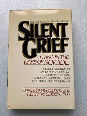 Silent Grief: Living in the Wake of Suicide,New