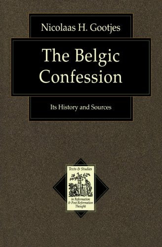Belgic Confession, The: Its History and Sources (Texts and Studies in Reformation and PostReformation Thought),New