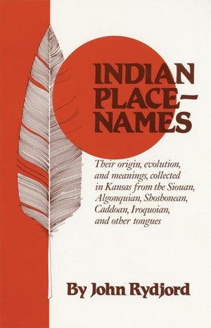 Indian PlaceNames: Their origin, evolution, and meanings, collected in Kansas from the Siouan, Algonquian, Shoshonean, Caddoan,,Used