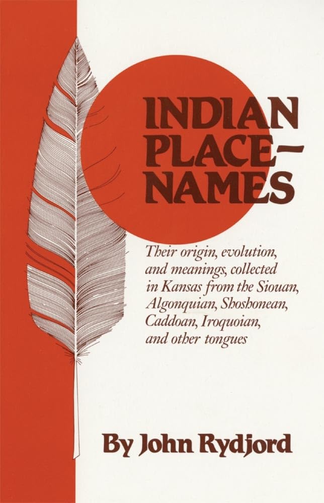 Indian PlaceNames: Their origin, evolution, and meanings, collected in Kansas from the Siouan, Algonquian, Shoshonean, Caddoan,,Used