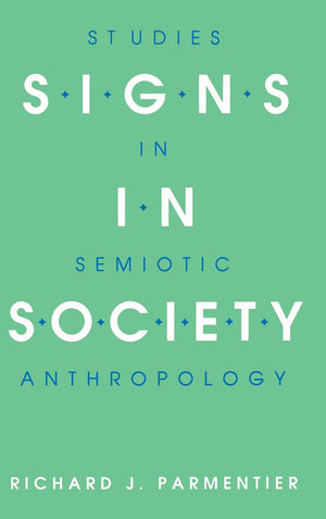 Signs in Society: Studies in Semiotic Anthropology (Advances in Semiotics),New