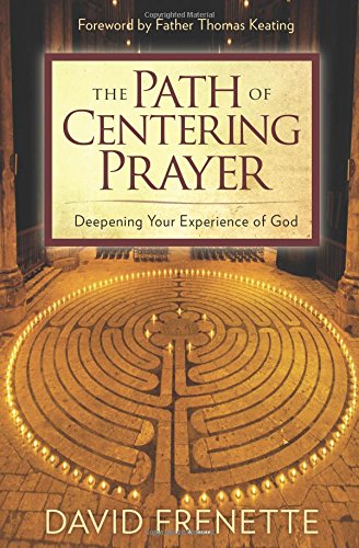 The Path Of Centering Prayer: Deepening Your Experience Of God