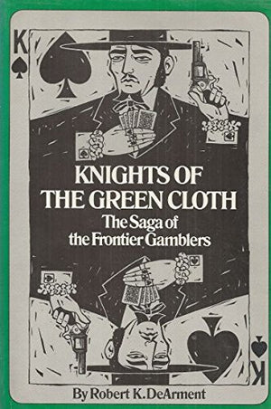 Knights of the Green Cloth: The Saga of the Frontier Gamblers,New