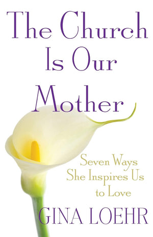 The Church Is Our Mother: Seven Ways She Inspires Us to Love,Used