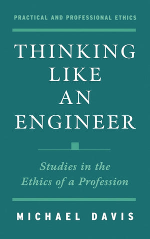 Thinking Like an Engineer: Studies in the Ethics of a Profession (Practical and Professional Ethics),Used