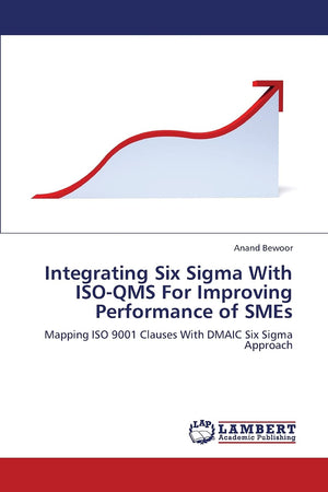 Integrating Six Sigma With ISOQMS For Improving Performance of SMEs: Mapping ISO 9001 Clauses With DMAIC Six Sigma Approach,Used