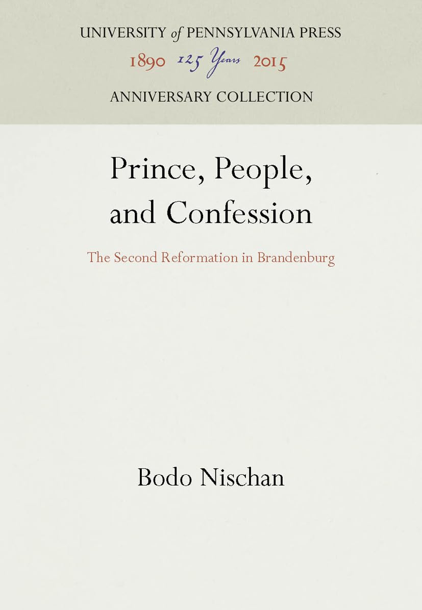 Prince, People, And Confession: The Second Reformation In Brandenburg (Anniversary Collection),Used