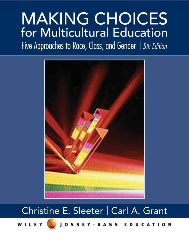 Making Choices For Multicultural Education: Five Approaches To Race, Class, And Gender,New