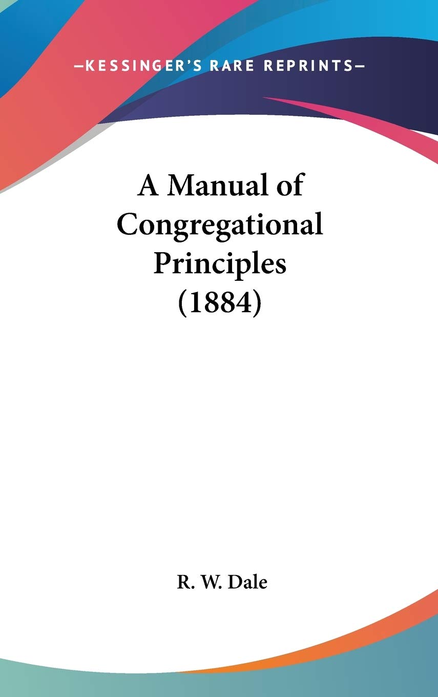 A Manual Of Congregational Principles (1884),New