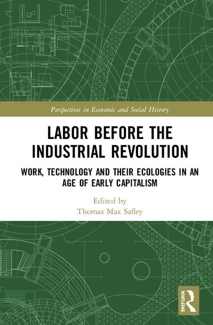 Labor Before The Industrial Revolution: Work, Technology And Their Ecologies In An Age Of Early Capitalism (Perspectives In Econ,Used