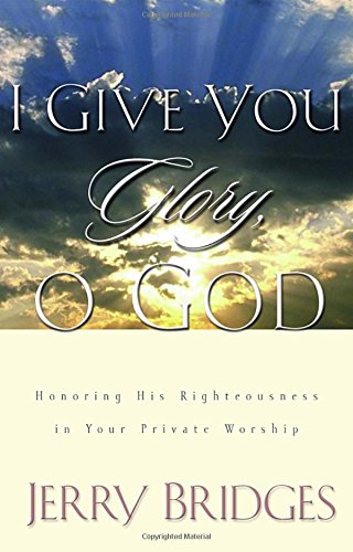 I Give You Glory, O God: Honoring His Righteousness in Your Private Worship,New