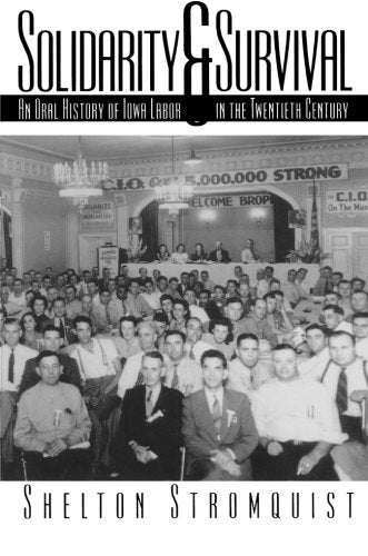 Solidarity And Survival: An Oral History Of Iowa Labor In The Twentieth Century,Used