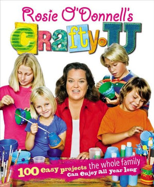 Rosie O'Donnell's Crafty U: 100 Easy Projects the Whole Family Can Enjoy All Year Long,Used