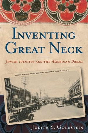 Inventing Great Neck: Jewish Identity and the American Dream,New