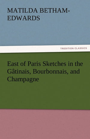 East of Paris Sketches in the Gatinais, Bourbonnais, and Champagne,Used