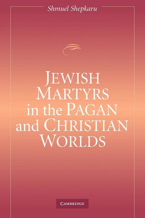 Jewish Martyrs In The Pagan And Christian Worlds,New