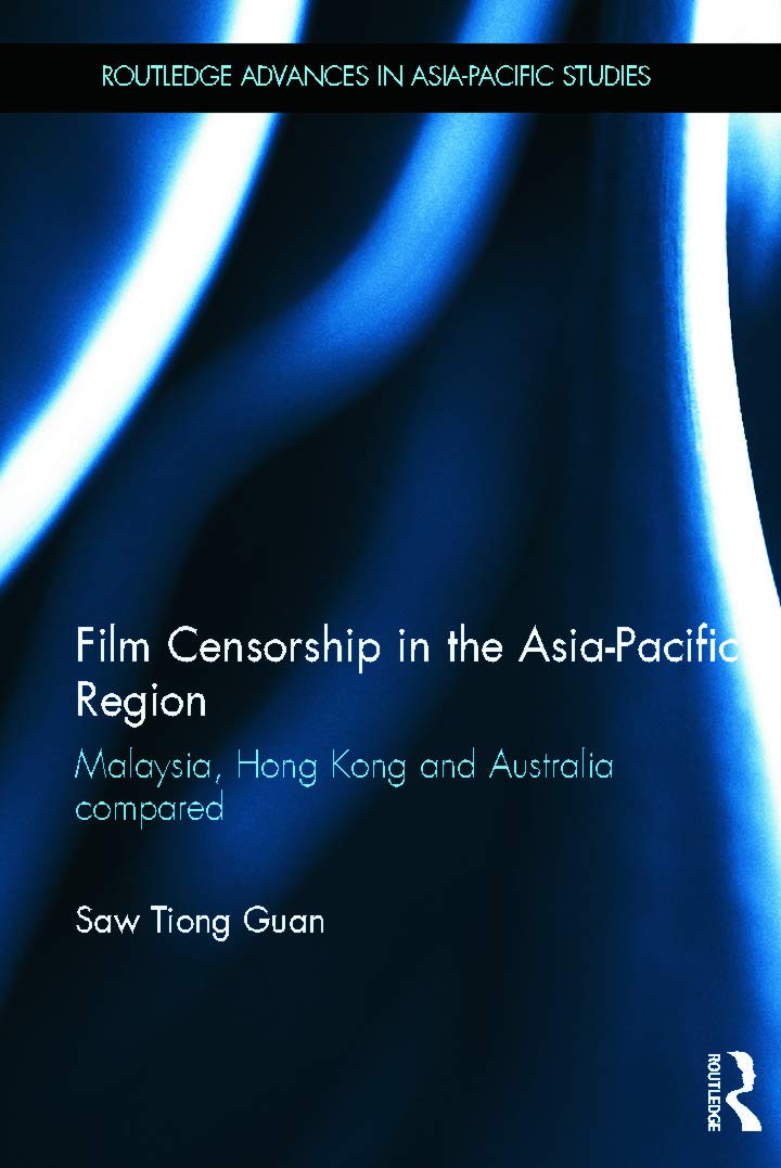 Film Censorship in the AsiaPacific Region: Malaysia, Hong Kong and Australia Compared (Routledge Advances in AsiaPacific Studi,New