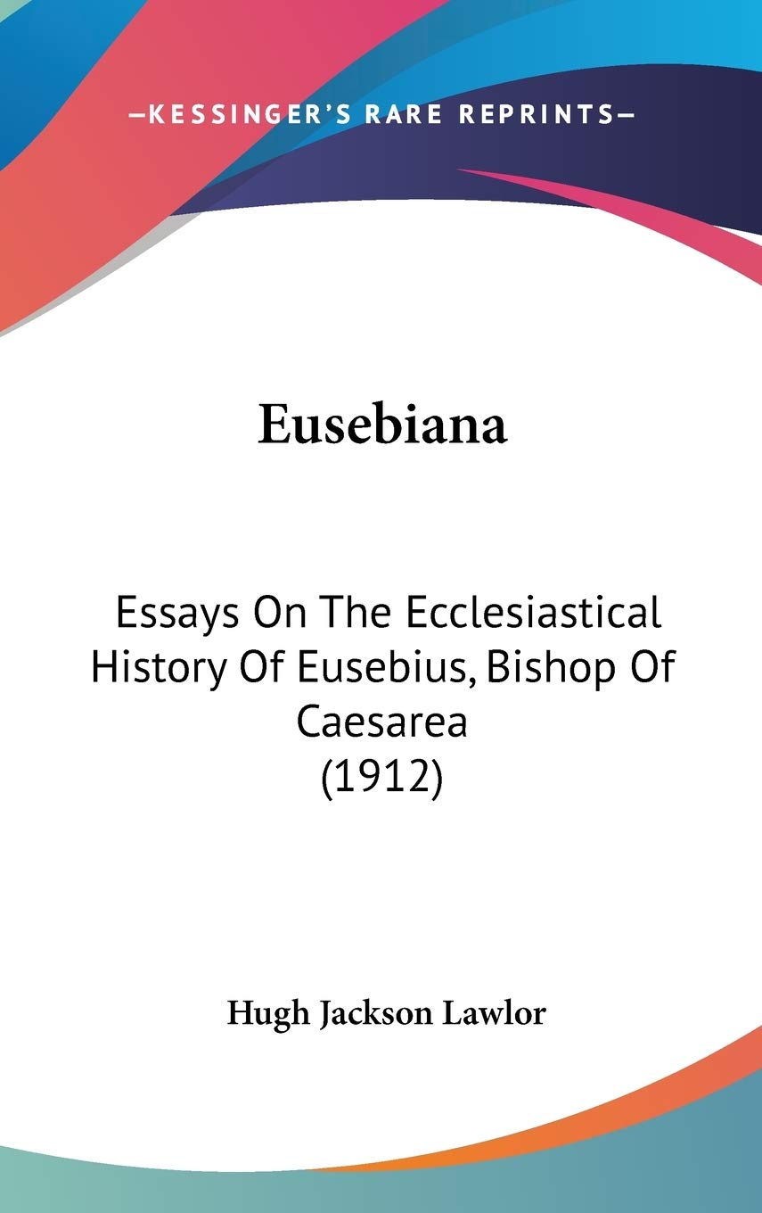 Eusebiana: Essays On The Ecclesiastical History Of Eusebius, Bishop Of Caesarea (1912),Used