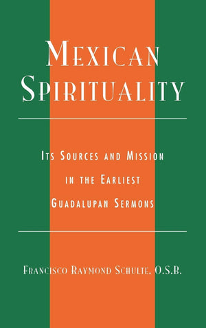 Mexican Spirituality: Its Sources And Mission In The Earliest Guadalupan Sermons (Celebrating Faith: Explorations In Latino Spir,New