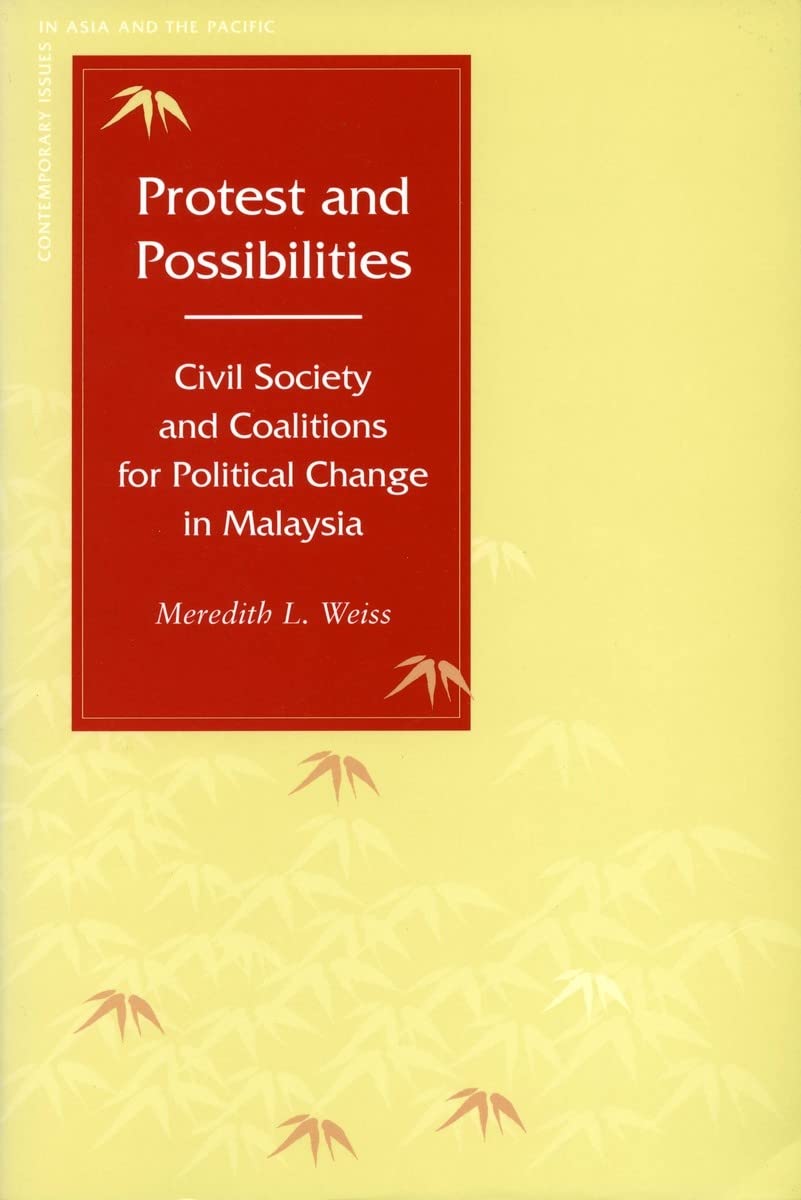 Protest And Possibilities: Civil Society And Coalitions For Political Change In Malaysia (Contemporary Issues In Asia And The Pa,New