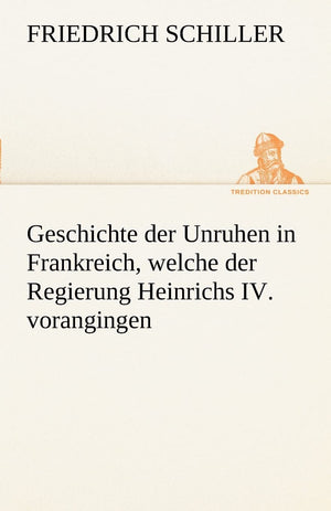 Geschichte Der Unruhen in Frankreich, Welche Der Regierung Heinrichs IV. Vorangingen. (German Edition),Used