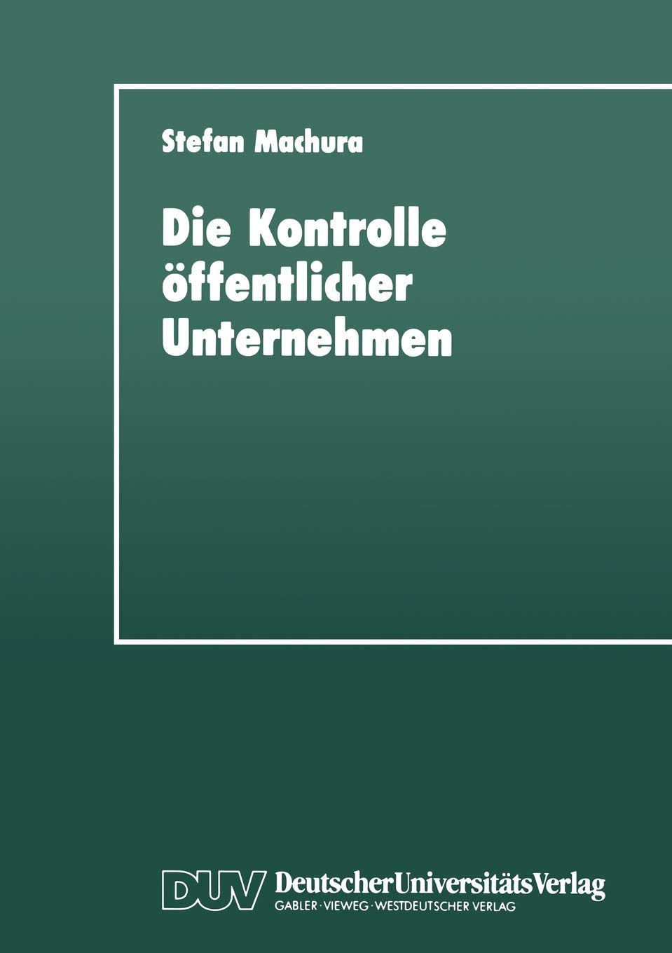 Die Kontrolle ffentlicher Unternehmen: Fr eine mehrdimensionale Strategie zur Instrumentalisierung ffentlicher Unternehmen (Germ,Used