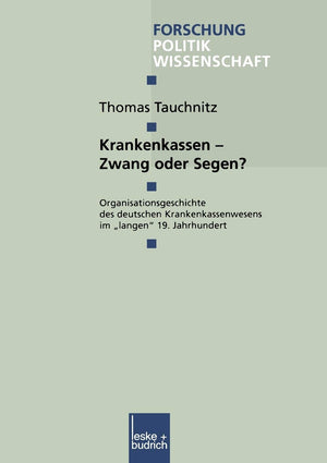 Krankenkassen  Zwang oder Segen?: Organisationsgeschichte des deutschen Krankenkassenwesens im langen 19. Jahrhundert (Forschun,Used
