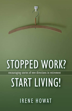 Stopped Work? Start Living!: Encouraging stories of directions in new retirement,Used